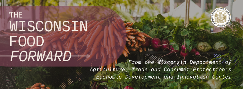 The Wisconsin Food Forward header with a photo of vegetables and the text "From the Wisconsin DATCP's Economic Development and Innovation Center"