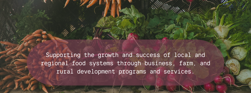 "Supporting the growth and success of local and regional food systems through business, farm, and rural development programs and services."