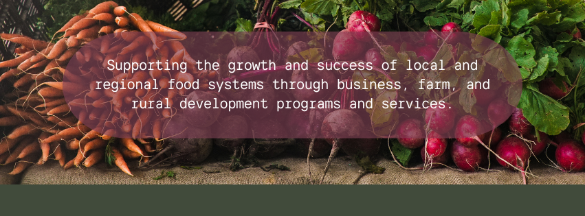 "Supporting the growth and success of local and regional food systems through business, farm, and rural development programs and services."