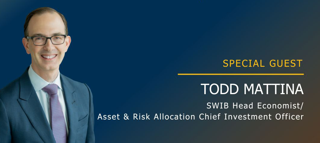 Photo of Todd Mattina with texts "SPECIAL GUEST: TODD MATTINA. SWIB Head Economist/Asset & Risk Allocation Chief Investment Officer