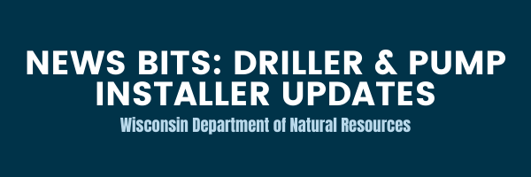 News Bits - Driller and Pump Installer Updates - Wisconsin DNR