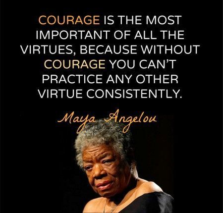 Courage Quote by Maya Angelou