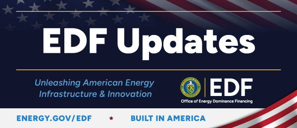 U.S. DOE Office of Energy Dominance Financing (EDF) Updates